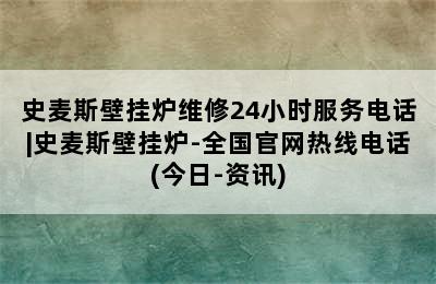 史麦斯壁挂炉维修24小时服务电话|史麦斯壁挂炉-全国官网热线电话(今日-资讯)